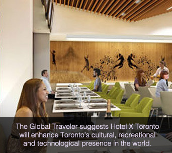 The Global Traveler suggested Hotel X Toronto will enhance Toronto’s cultural, recreational and technological presence in the world.